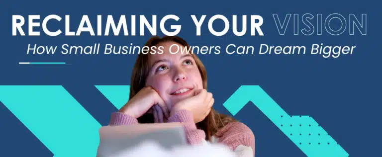 Reclaiming Your Vision: How Small Business Owners Can Dream Bigger